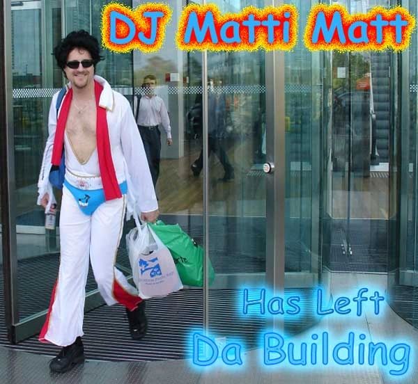 DJ Matti Matt Has Left Da Building