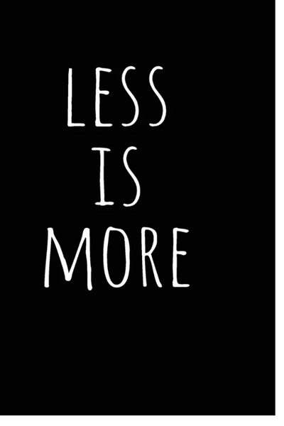 The words 'less is more' in white writing on a black background.