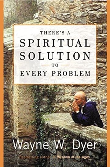 Wayne Dyer There's a Spiritual Solution to Every Problem