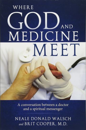 Neale Donald Walsch and Brit Cooper Where God and Medicine Meet