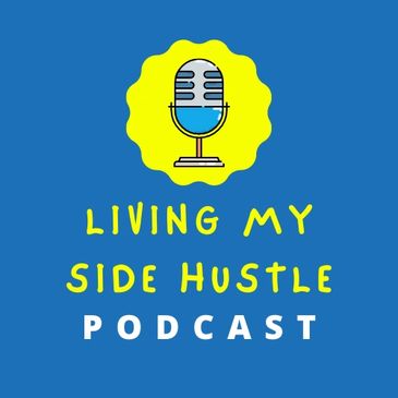 Living My Side Hustle - the Podcast for anyone with something on the side