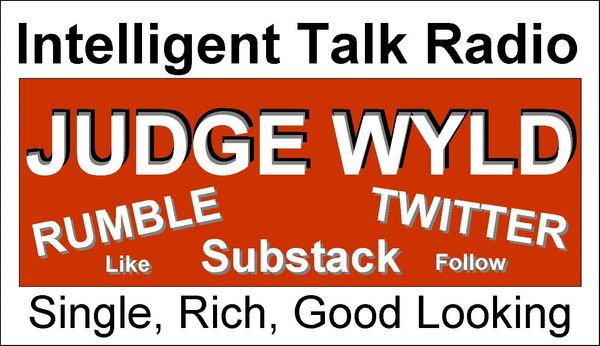 Intelligent Talk Radio. 
Judge Wyld.
RUMBLE
TWITTER
SUBSTACK
Like, Follow
Single, Rich, Good Looking