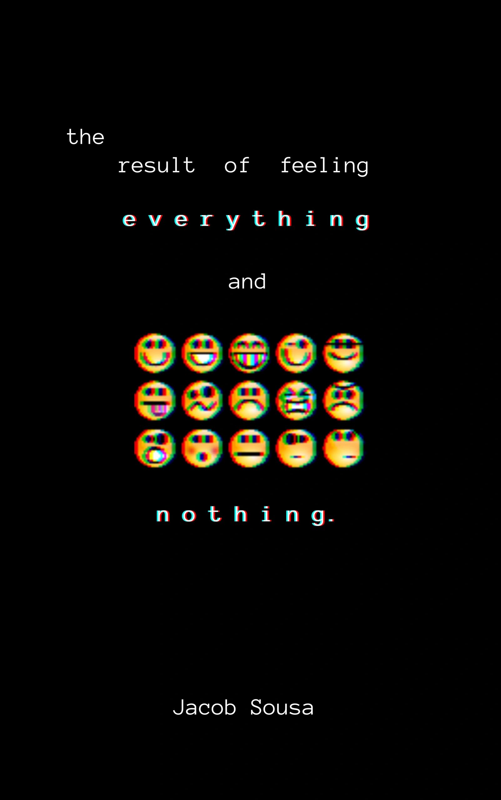 Cover to my first collection of poetry, "The Result of Feeling Everything and Nothing"
