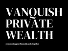 Vanquish 
Private 
Wealth