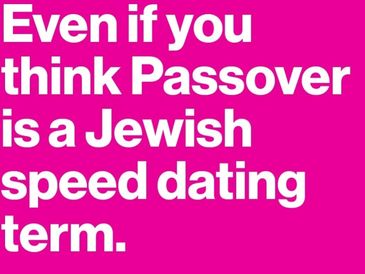 A joke we wrote designed for social media: Even if you think Passover is a Jewish speed dating term.