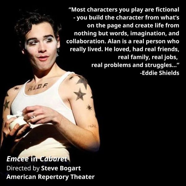 Actor portraying Emcee in Cabaret with a quote about Alan's real life by Eddie Shields.