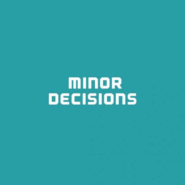 Text saying 'MINOR DECISIONS' on a teal background.