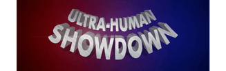 Welcome to the
Ultra-Human Showdown!