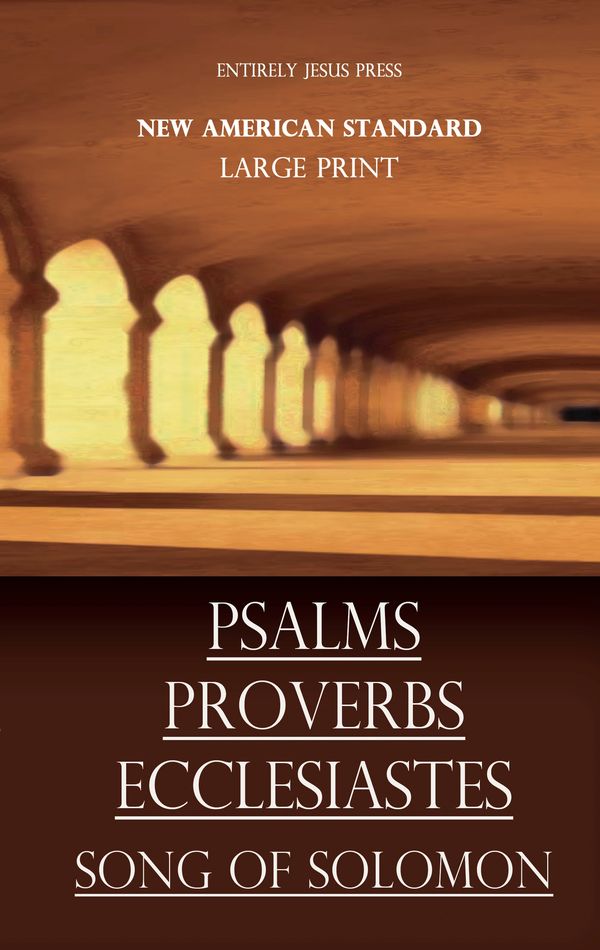 Psalms Proverbs Ecclesiastes Song of Solomon, New American Standard, by EntirelyJesus.com.