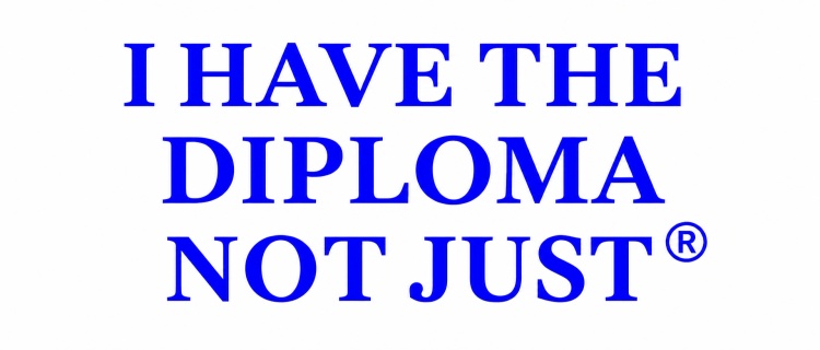  I HAVE THE 
DIPLOMA
NOT JUST