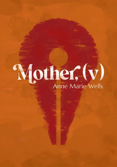 Anne Marie Wells's poetry collection Mother, (v) which was published by Cinnamon Press. It shows a b