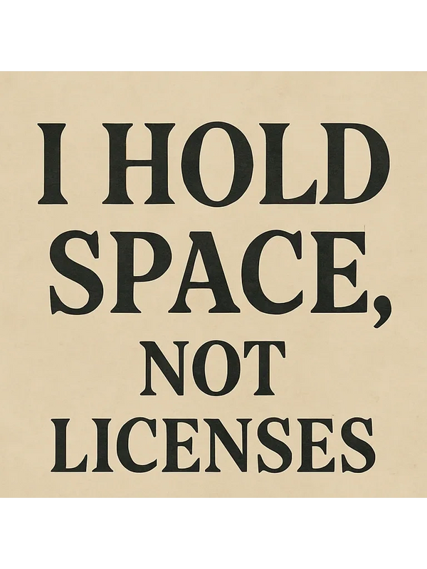 Text on a beige background reading 'I HOLD SPACE, NOT LICENSES'.
