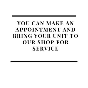 You can make an appointment and bring your unit to our shop for service