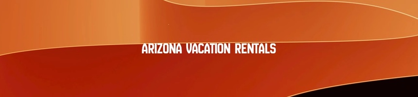 Arizona Vacations Rentals
