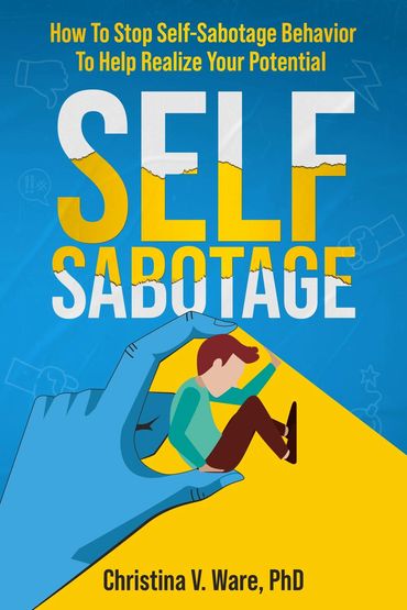 Self Sabotage: How To Stop Self-Sabotage Behavior To Help Realize Your Potential