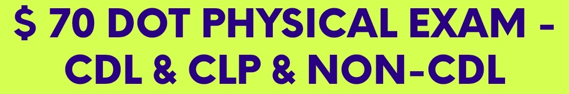 $60 DOT PHYSICAL EXAM
CDL & NON- CDL