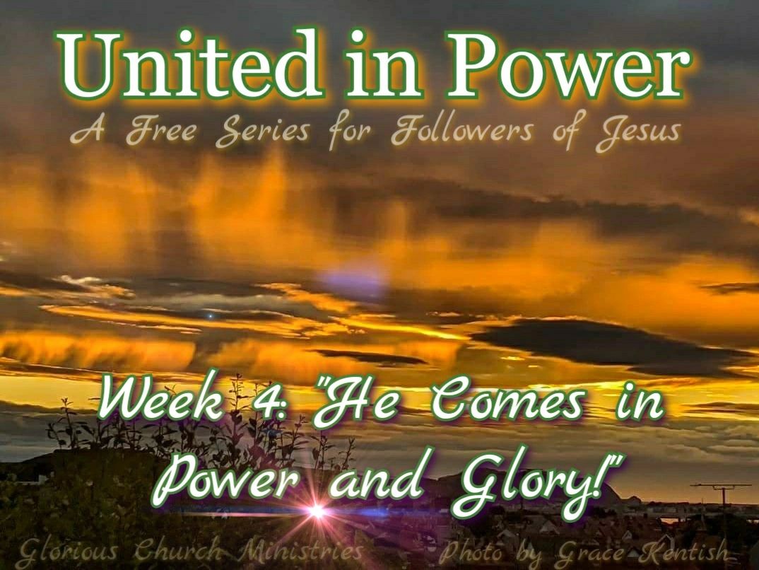 United in Power: Week 4 “He Comes in POWER and GLORY!”