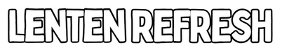 Lenten Refresh