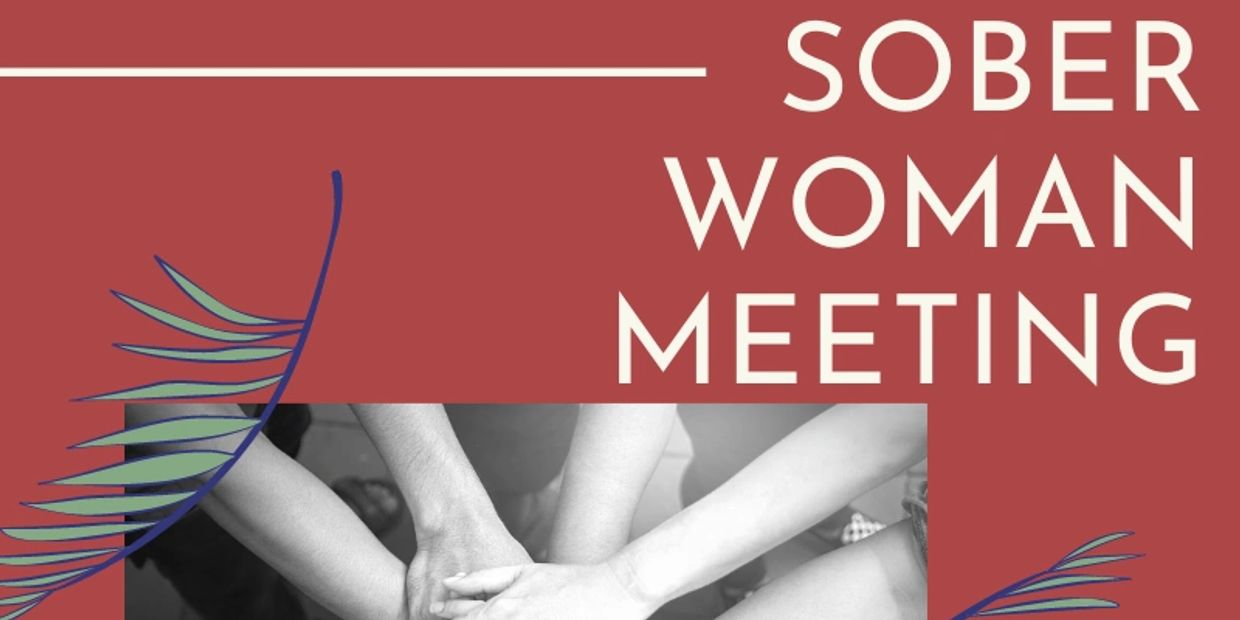 Sober Woman self help meeting, open to all women with an earnest desire for a sober new life.  