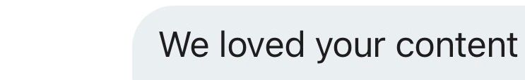 Text message saying 'We loved your content'.