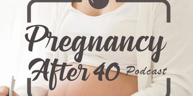 pregnancy after 40 podcast