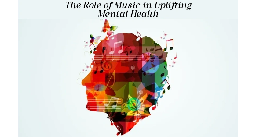 The Role of Music in Uplifting Mental Health