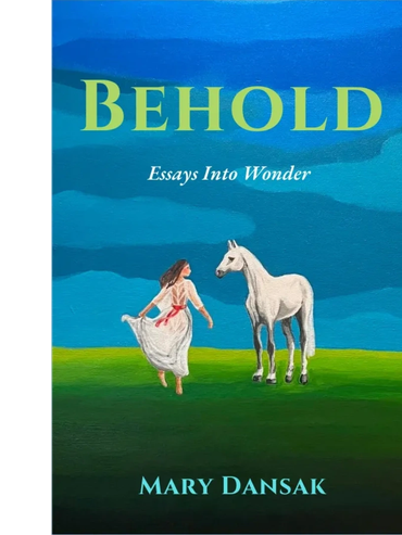 Book cover of 'Behold: Essays Into Wonder' by Mary Dansak with a girl and a white horse.