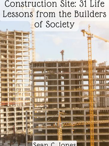 Wit and Wisdom from the Construction Site. 31 LIfe lessons from the builders of society