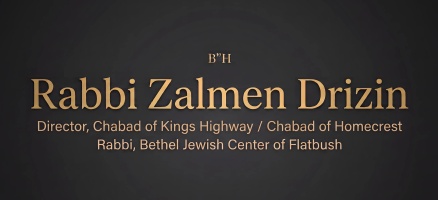 B"H
Rabbi Zalmen Drizin
Director, Chabad of Kings Highway & Homec