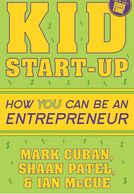 
Kid Start-Up: How YOU Can Become an Entrepreneur

Mark Cuban Shaan Patel 	
Ian McCue