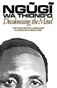 Ngugi Wa Thiongo, Decolonising the Mind