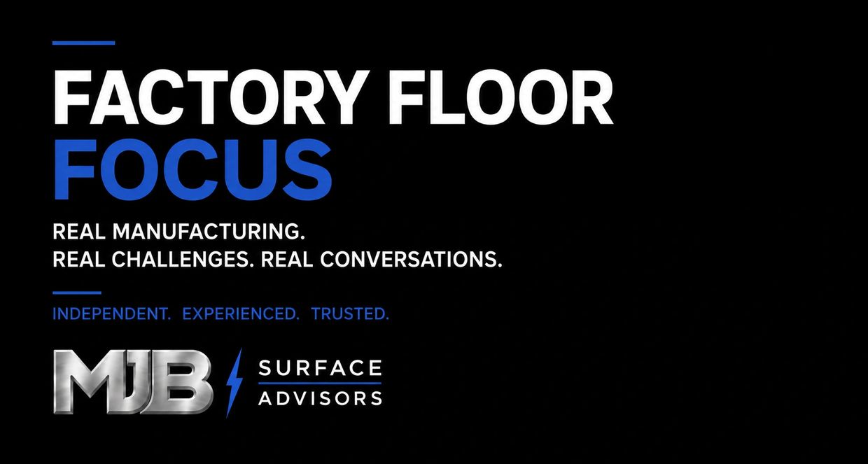 Factory Floor Focus by MJB Surface Advisors: real manufacturing and conversations.