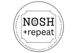 Nosh + repeat