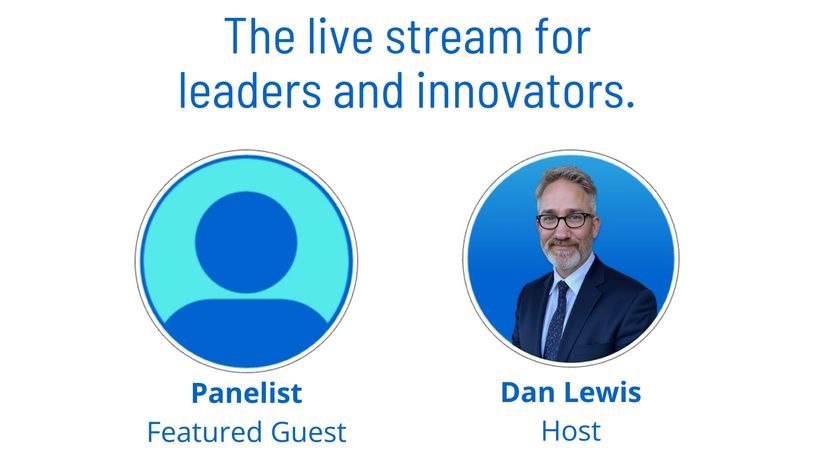 The Live stream for leaders and innovators - Panelist as a featured guest and Dan Lewis as host.