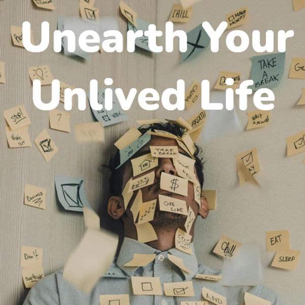 Person covered with sticky notes under the text "Unearth Your Unlived Life".