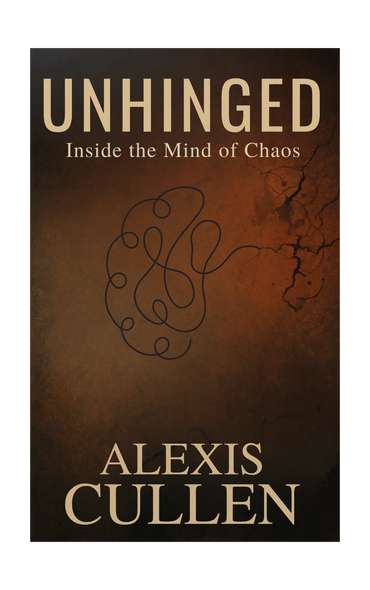 Cover of Unhinged by Alexis Cullen — a dark psychological thriller exploring obsession, chaos,desire