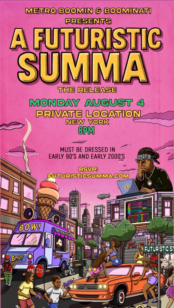 Metro Boomin & Boominati
presents
A Futuristic Summa
NYC: Mon. August 4, 2025
ATL: Thurs, August 5,