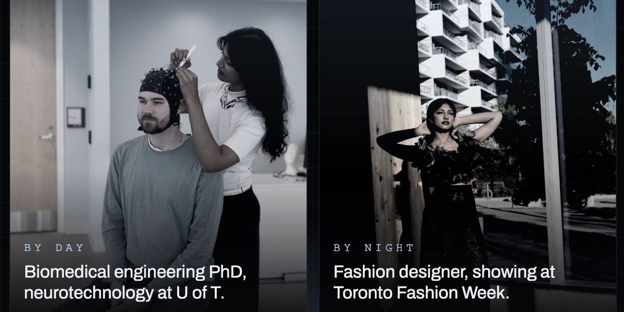 Person studying biomedical engineering by day and modeling fashion by night.