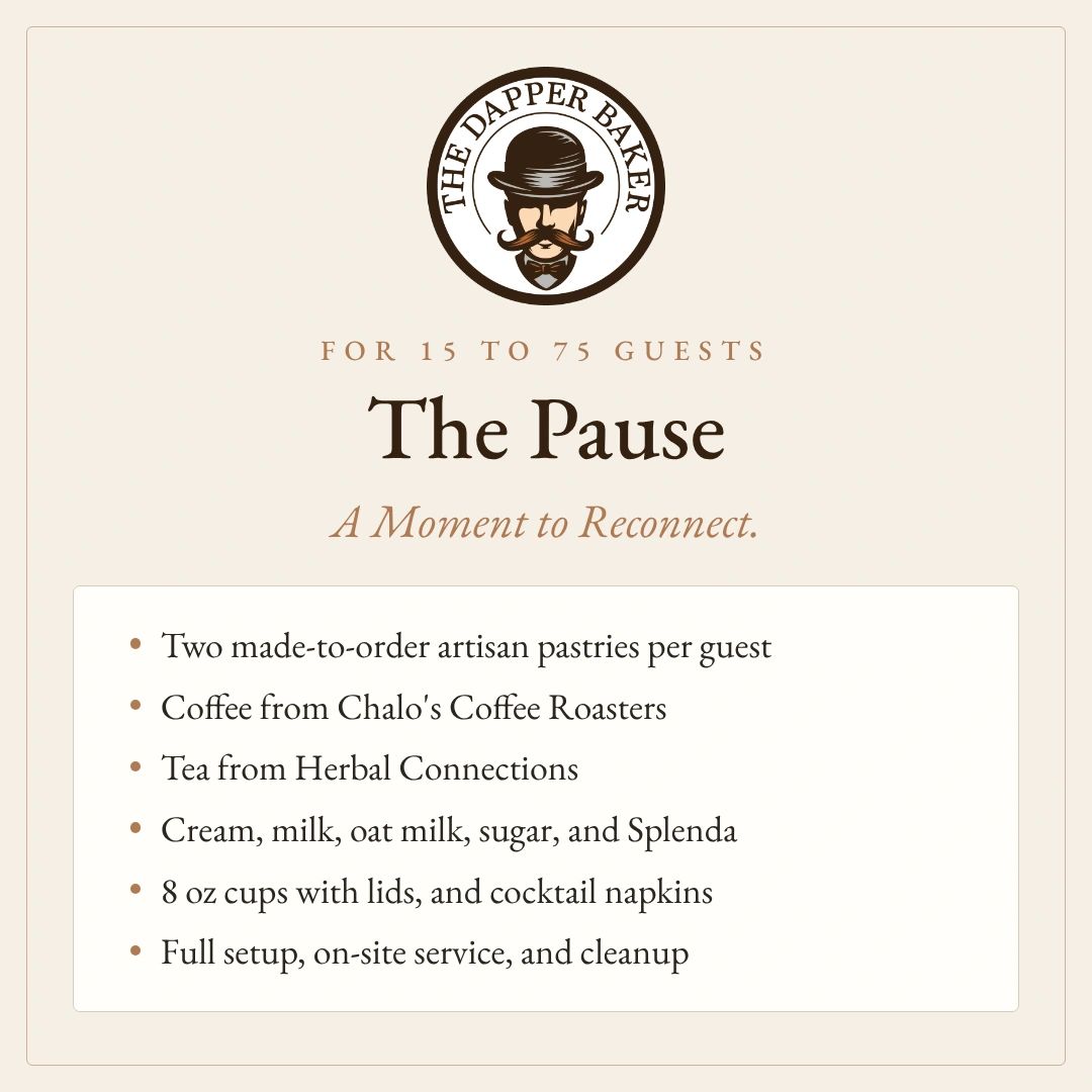 The Pause 15 to 75 guests artisan pastries coffee teaplus full setup, on-site service, and cleanup.