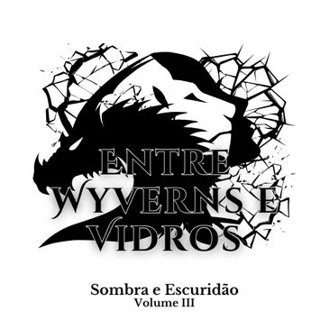 Entre Wyverns e Vidros
Sombra e Escuridão
Volume III