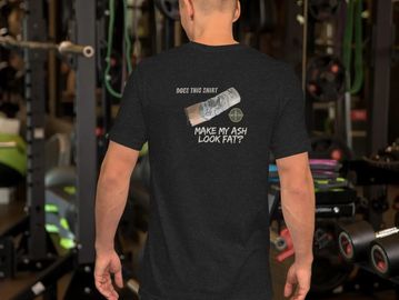 A shirt that asks the question "Does This Shirt Make My Ash Look Fat?"  Sizes XS-4X starting at $20

