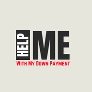 HELP ME WITH MY DOWN PAYMENT