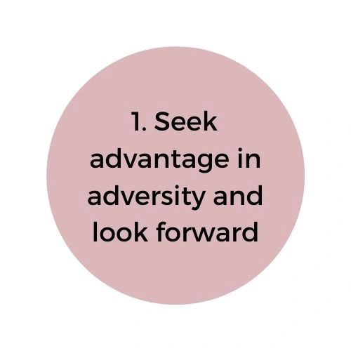 Seek advantage in adversity and look forward