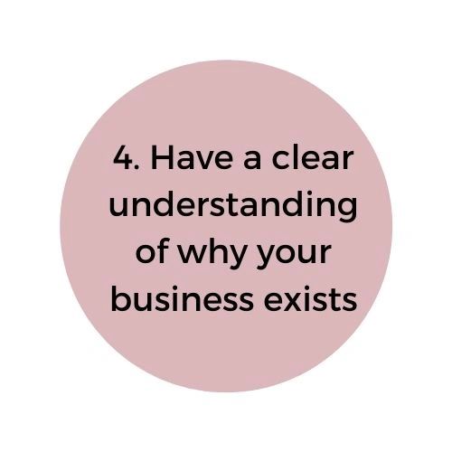 Have a clear understanding of why your business exists