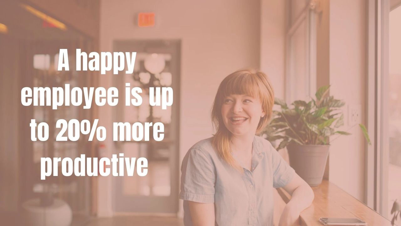 A happy employee is up to 20% more productive