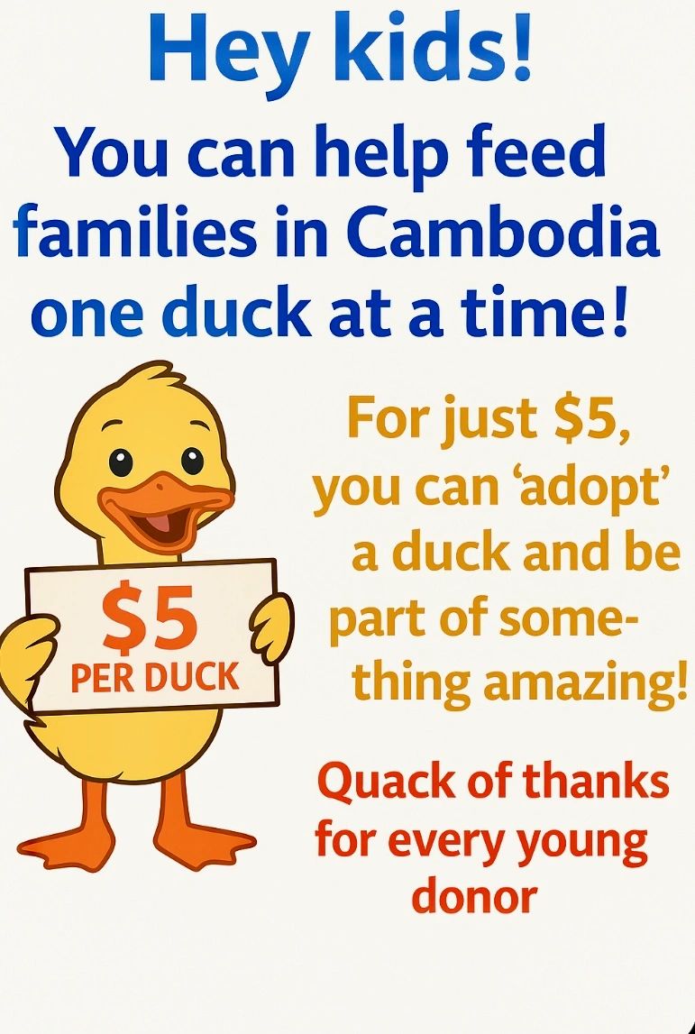 Hey kids you can help Feed families in Cambodia one duck at a time