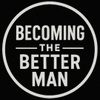Becoming The Better Man