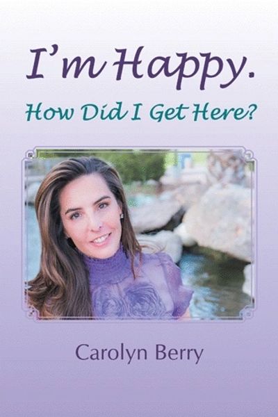 Book cover titled "I'm Happy. How Did I Get Here?" by Carolyn Berry with author photo.