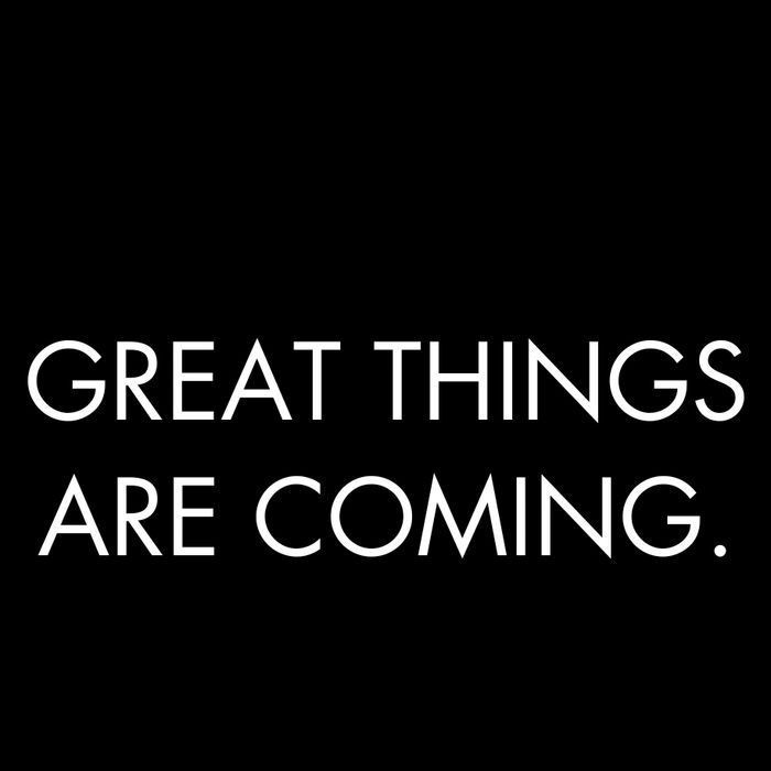 Great things are coming