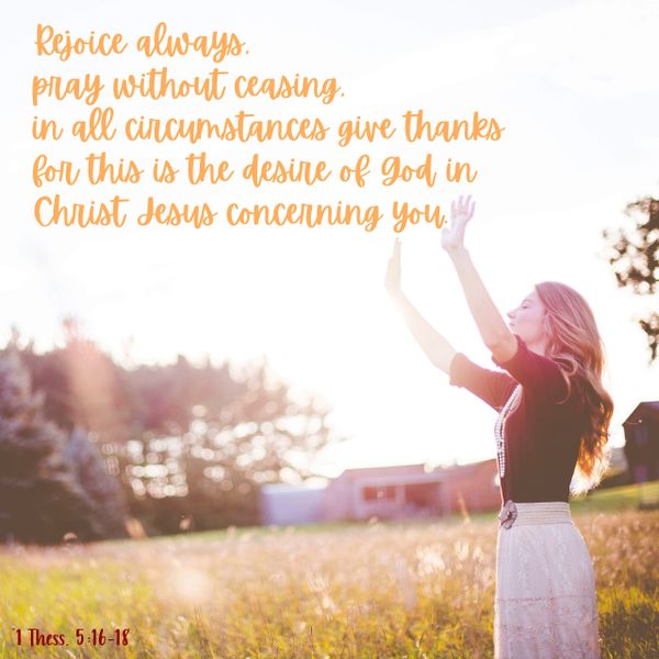 Rejoice always, pray without ceasing, circumstances, desire of Elohim, Messiah, Jesus, God, Yahuah